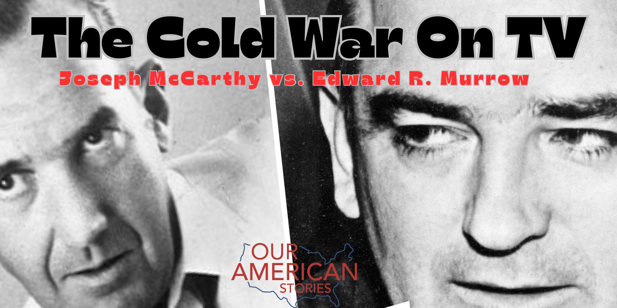 The Cold War On TV: Anti-Communist Crusader Senator Joseph McCarthy vs. CBS Reporter Edward R. Murrow