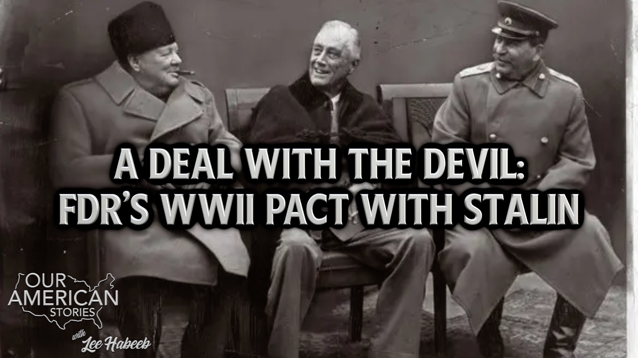 A Deal with the Devil: FDR’s WWII Pact With Stalin